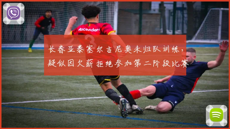 长春亚泰塞尔吉尼奥未归队训练，疑似因欠薪拒绝参加第二阶段比赛